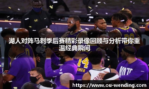 湖人对阵马刺季后赛精彩录像回顾与分析带你重温经典瞬间