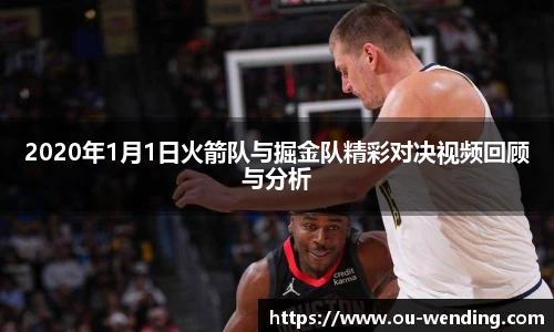 2020年1月1日火箭队与掘金队精彩对决视频回顾与分析