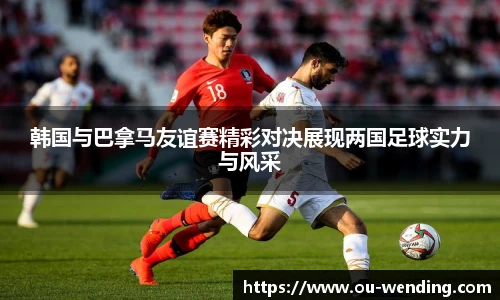 韩国与巴拿马友谊赛精彩对决展现两国足球实力与风采
