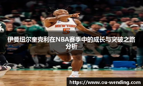 伊曼纽尔奎克利在NBA赛季中的成长与突破之路分析