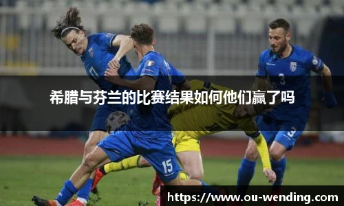 希腊与芬兰的比赛结果如何他们赢了吗